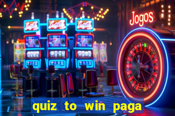 quiz to win paga mesmo quiz money paga mesmo